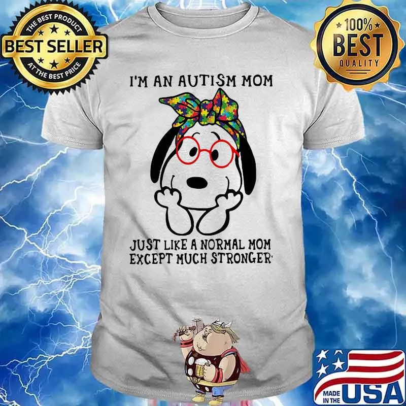 I’m An Autism Mom Just Like A Normal Mom Except Much Stronger Snoopy Shirt
