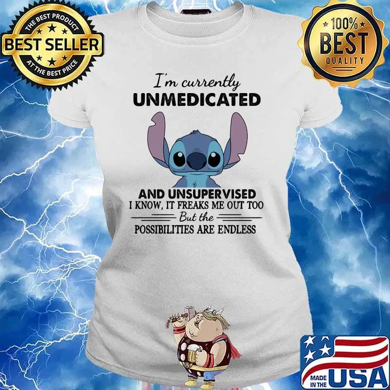 I’m Currently Unmedicated And Unsupervised But Possibilities Are Endless Stitch Shirt Ladies tee