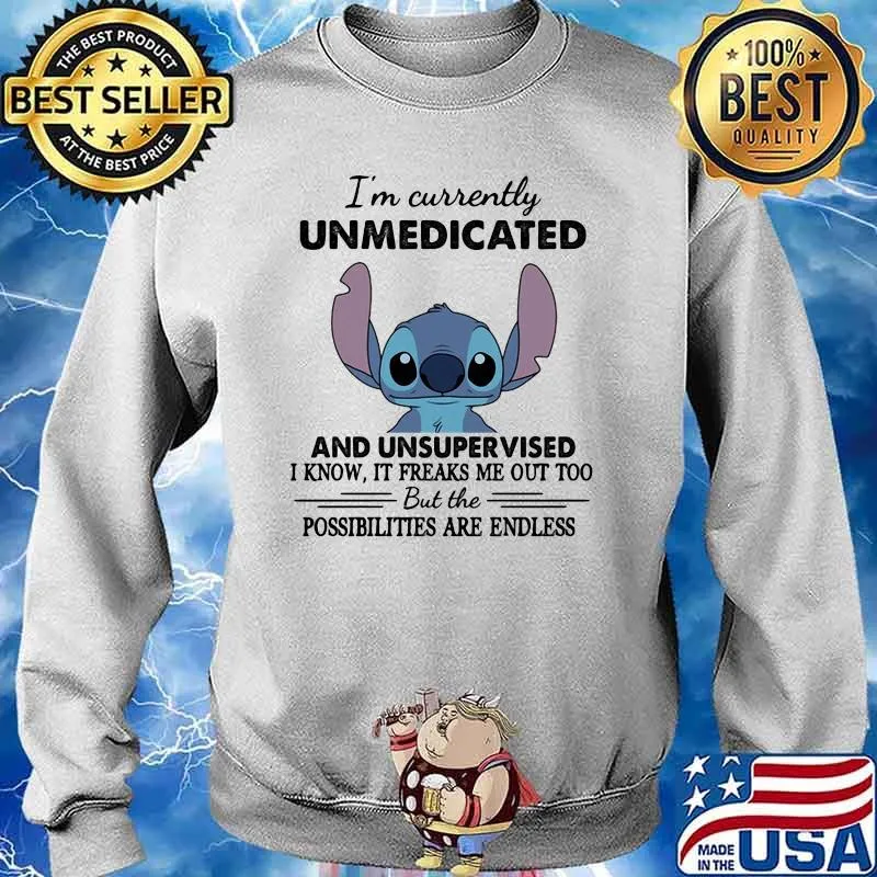 I’m Currently Unmedicated And Unsupervised But Possibilities Are Endless Stitch Shirt Sweater
