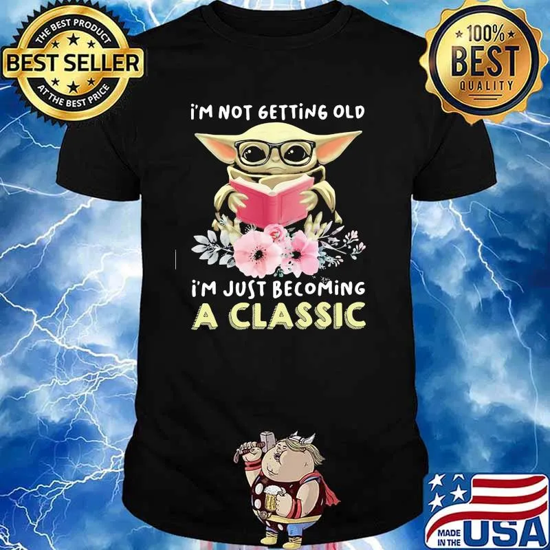 I’m Not Getting Old I’m Just Becoming A Classic Baby Yoda Read Book Flower Shirt
