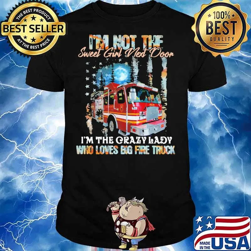 I’m Not The Sweet Girl Next Door I’m The Crazy Lady Who Loves Bog Fire Truck Shirt