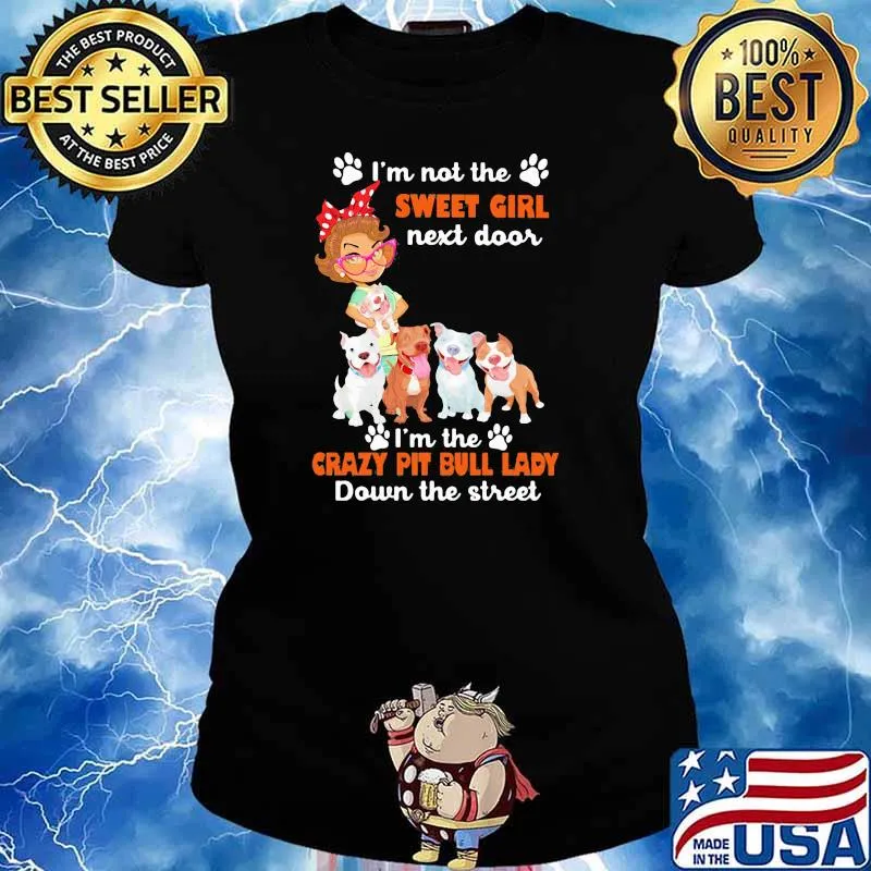 I’m Not The Sweet Gitl Next Door The Crazy Pit Bull Lady Down The Street Shirt Ladies tee