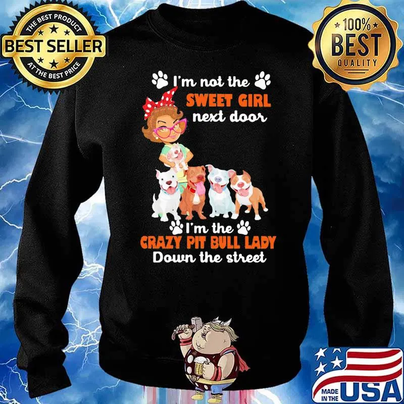 I’m Not The Sweet Gitl Next Door The Crazy Pit Bull Lady Down The Street Shirt Sweater