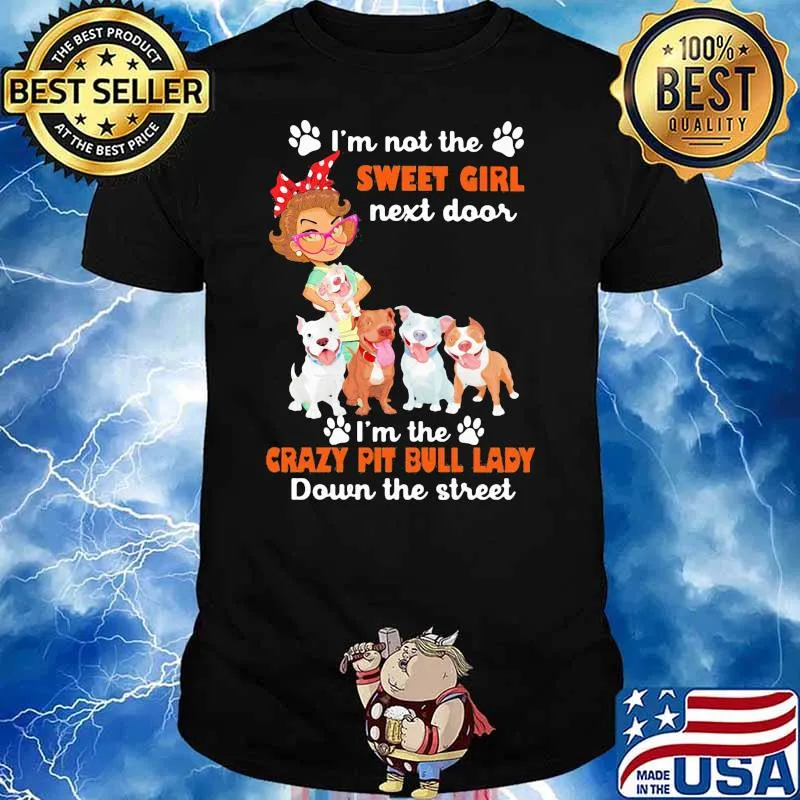 I’m Not The Sweet Gitl Next Door The Crazy Pit Bull Lady Down The Street Shirt