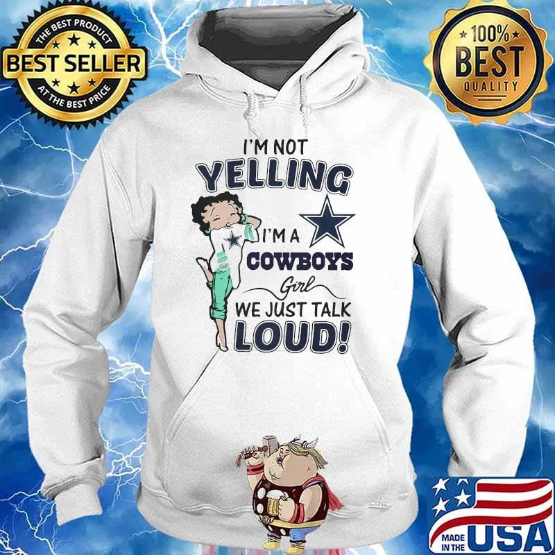 I’m Not Yelling I’m A Cowboys Girl We Just Talk Loud Shirt Hoodie