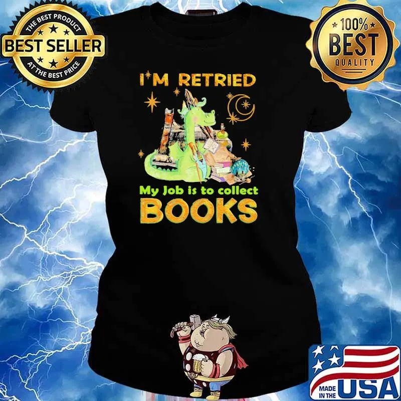 I’m Retried My Jpb Is To Collect Books Dragon Shirt Ladies tee