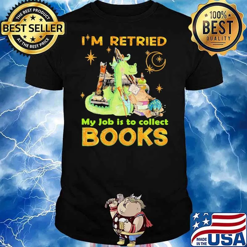 I’m Retried My Jpb Is To Collect Books Dragon Shirt