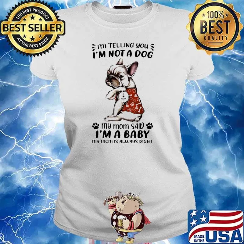 I’m telling you I’m not a dog my mom said I’m a baby my mom is always right frenchie Ladies tee