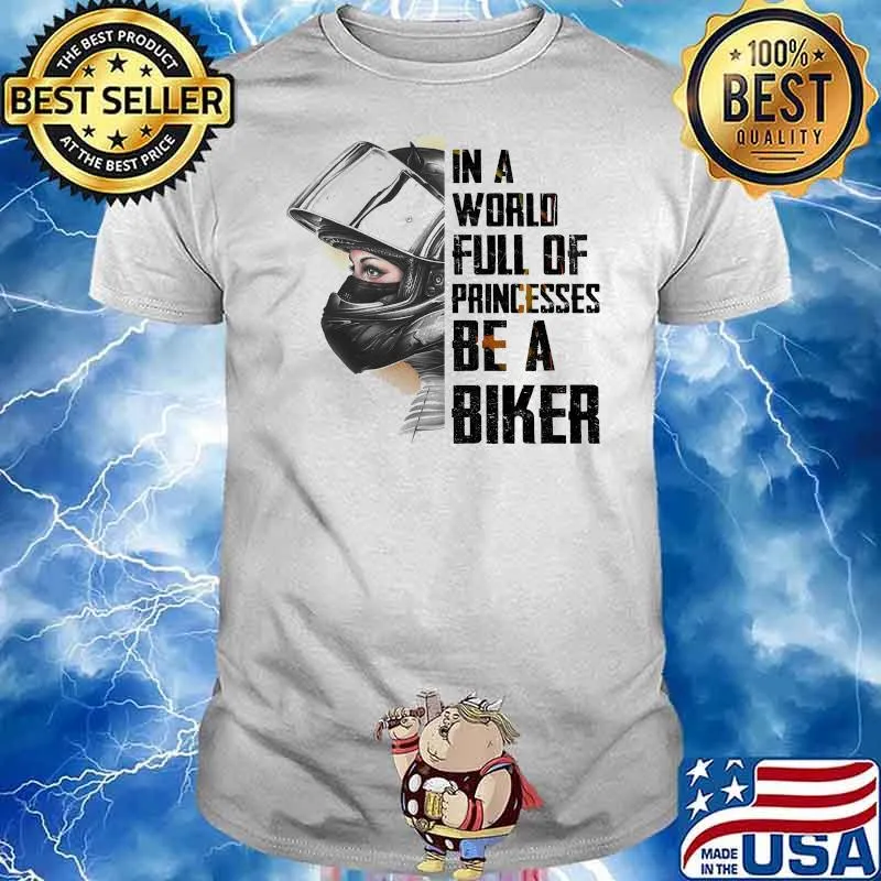 In A World Full Of Princesses Be A Biker Shirt