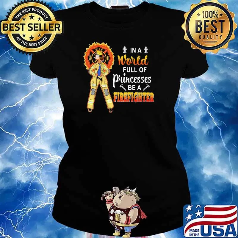In A World Full Of Princesses Be A FireFighter Shirt Ladies tee