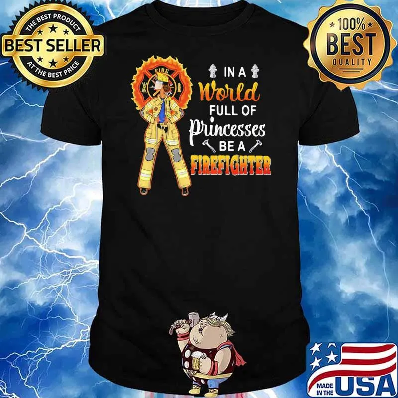 In A World Full Of Princesses Be A FireFighter Shirt
