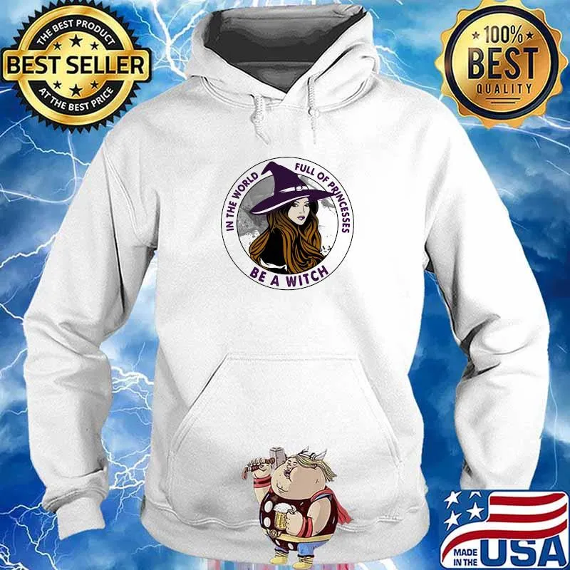 In The World Full Of Princess Be A Witch Shirt Hoodie