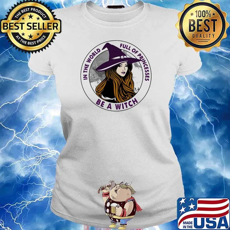 In The World Full Of Princess Be A Witch Shirt Ladies tee