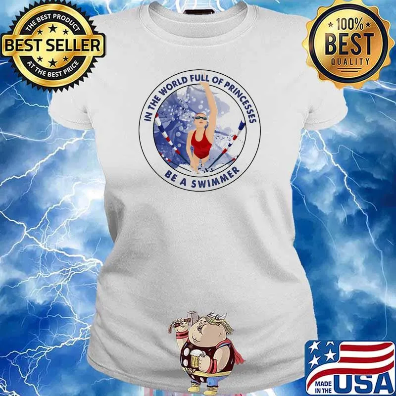 In The World Full Of Princesses Be A Swimmer Shirt Ladies tee
