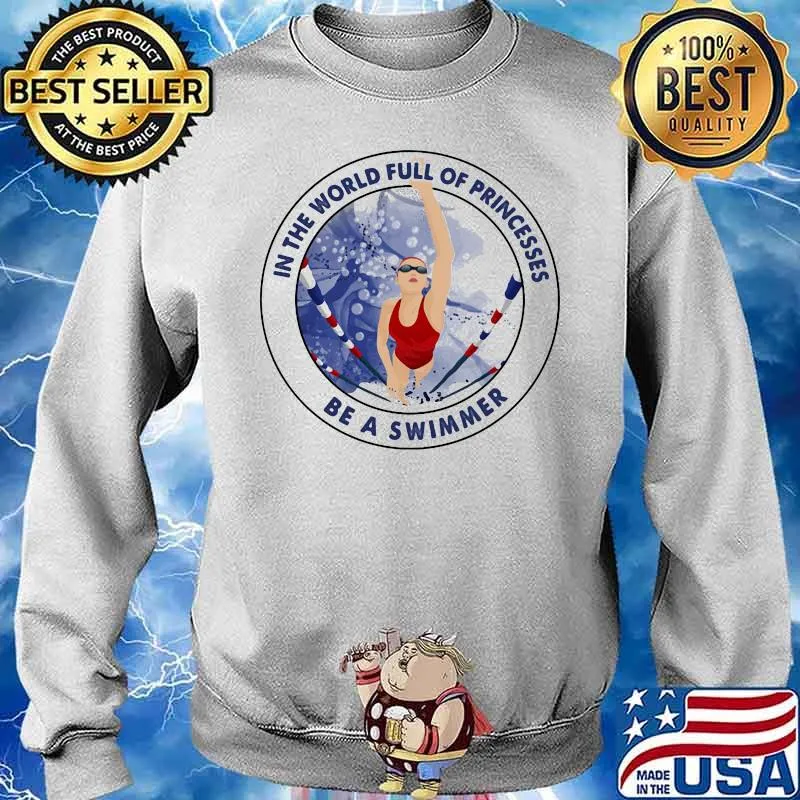In The World Full Of Princesses Be A Swimmer Shirt Sweater