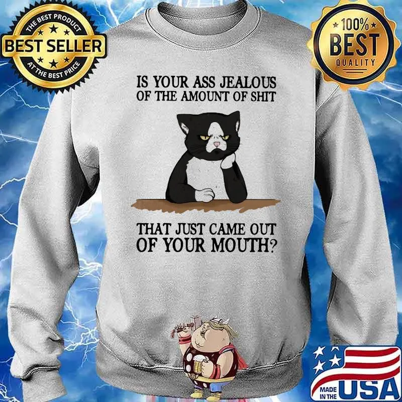 Is your ass jealous of the amount of shit that just came out of your mouth black cat Sweater