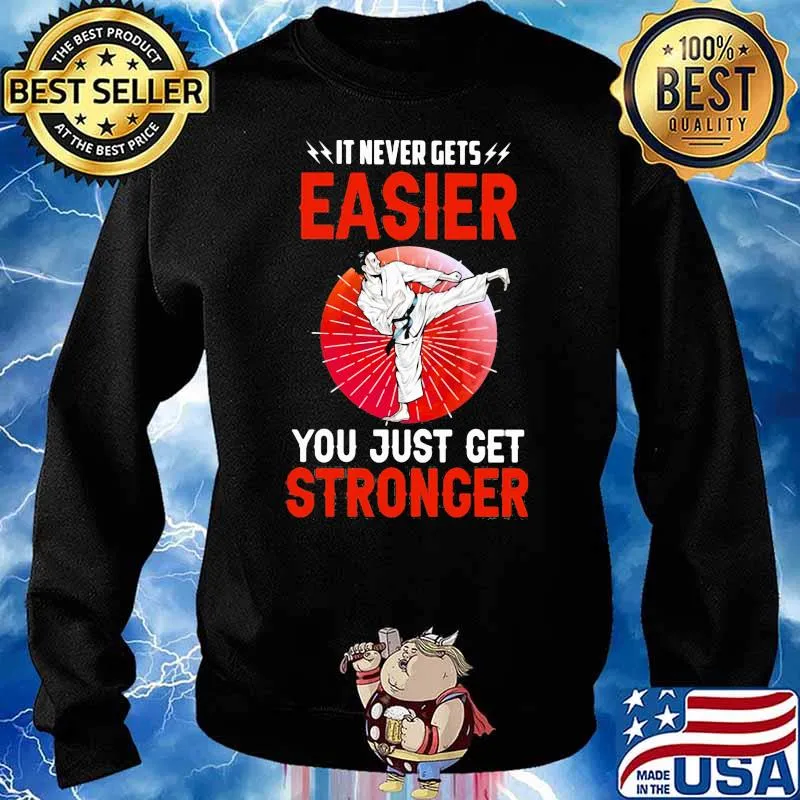 It Never Gets You Just Get Stronger Karate Shirt Sweater
