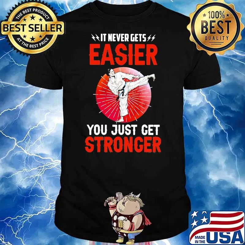It Never Gets You Just Get Stronger Karate Shirt