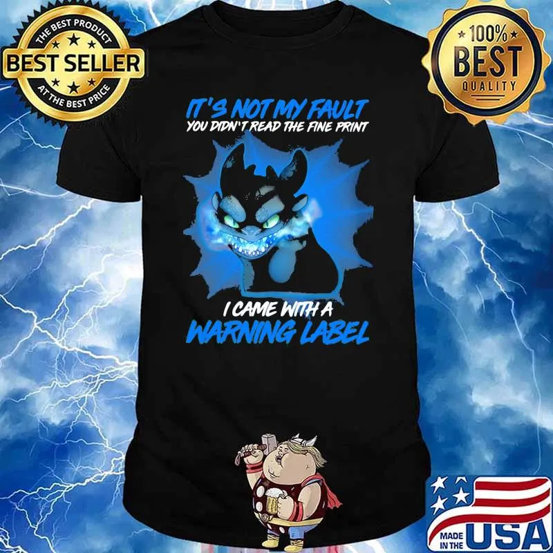 It’s Not My Fault You Didn’t Read The Fine Print I Came With A Warning Label Toothless Shirt
