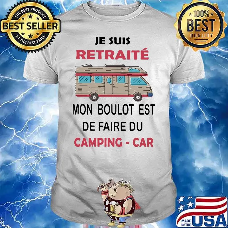 Je suis retraite mon boulot est de faire du camping car shirt