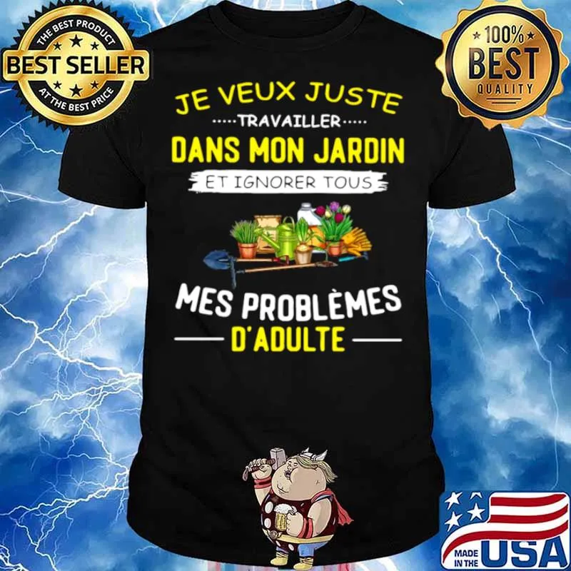 Je Veux Juste Travailler Dans Mon Jardin Et Ignorer Tous Mes Problemes D’adulte Garden shirt