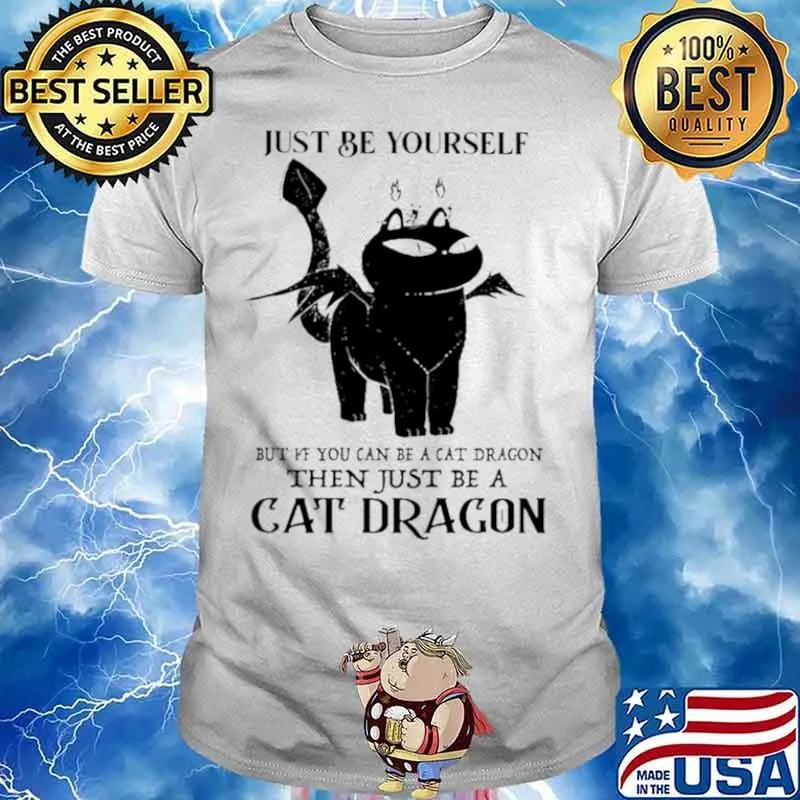 Just Be Yourself But If You Can Be A Cat Dragon Then Just Be A Cat Dragon shirt