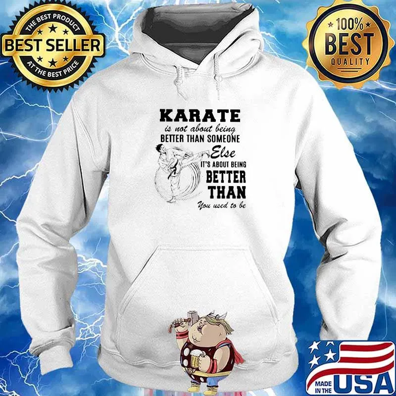Karate Is Not About Being Better Than Someone Else It Is About Being Better Than You Used To Be Shirt Hoodie