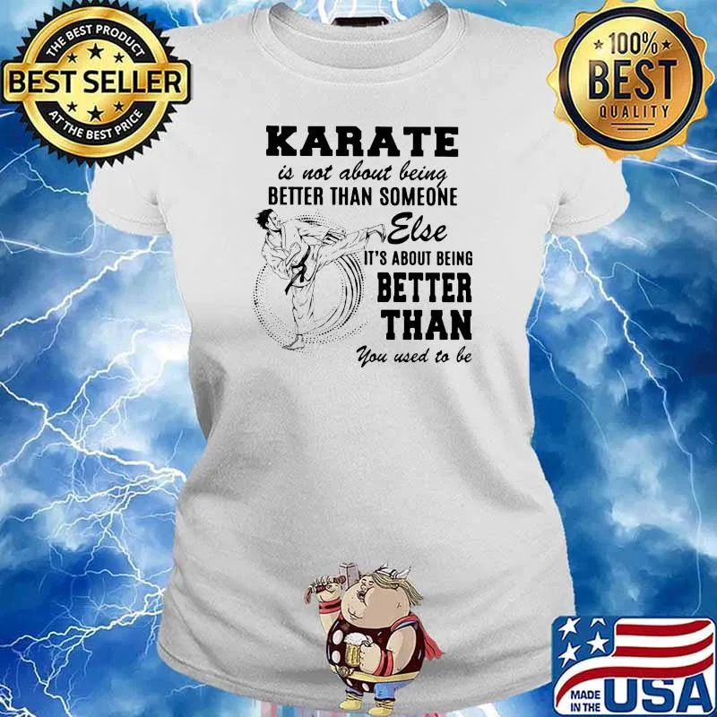 Karate Is Not About Being Better Than Someone Else It Is About Being Better Than You Used To Be Shirt Ladies tee