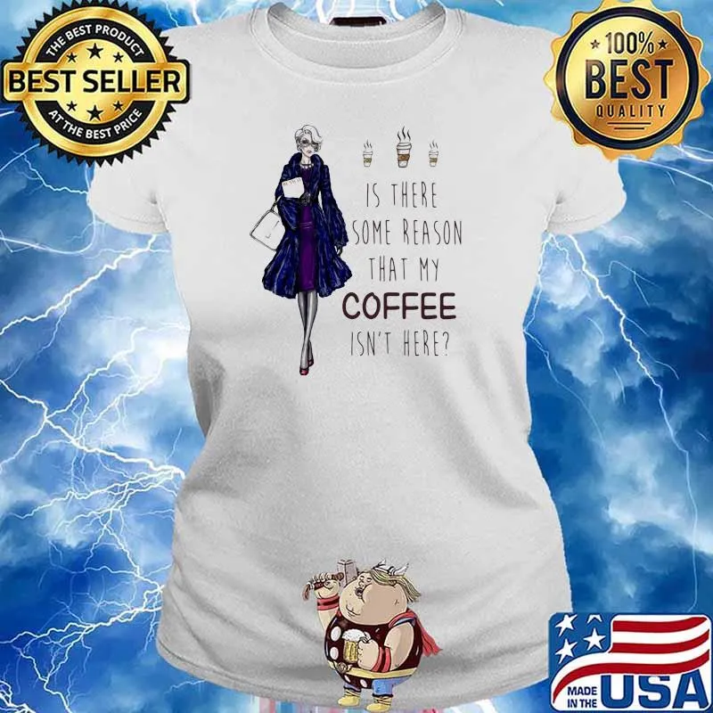 Ladies Is There Some Reason That My Coffee Isn’t Here Shirt Ladies tee