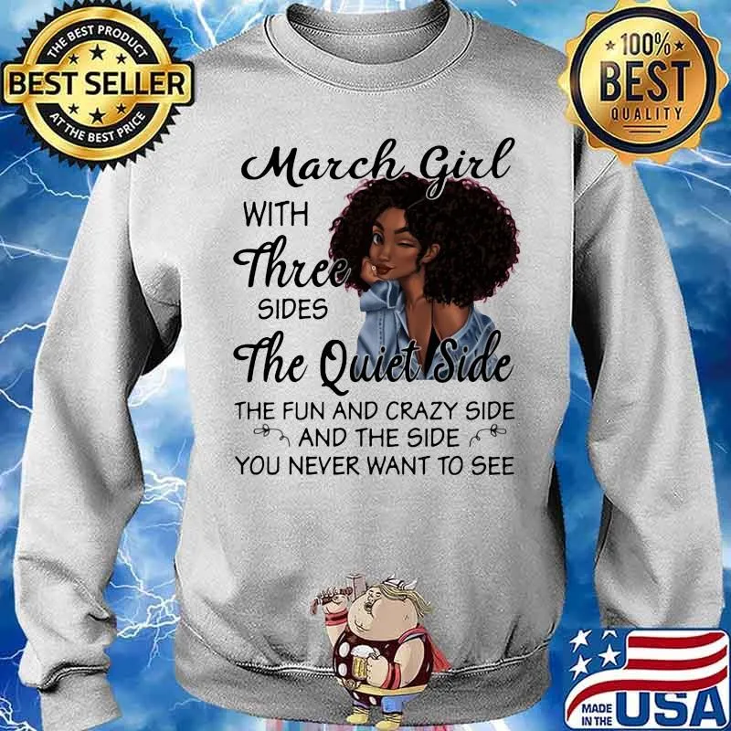 March Girl With Three Sides The Quiet Side The Fun And Crazy Side And The Side You Never Want To See Shirt Sweater