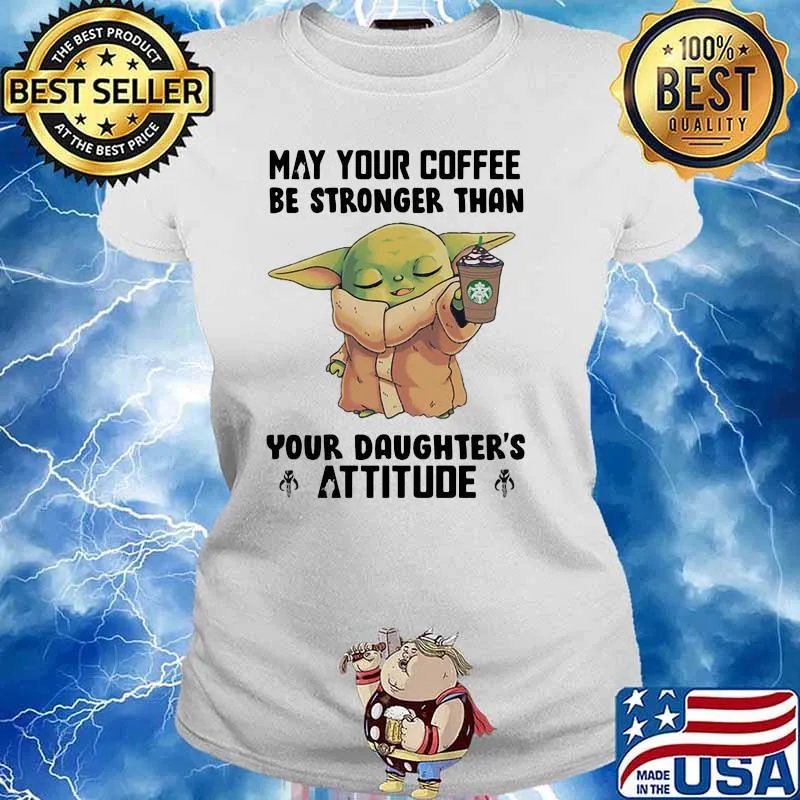 May Your Coffee Be Stronger Than Your Daughter’s Attitude Baby Yoda Shirt Ladies tee