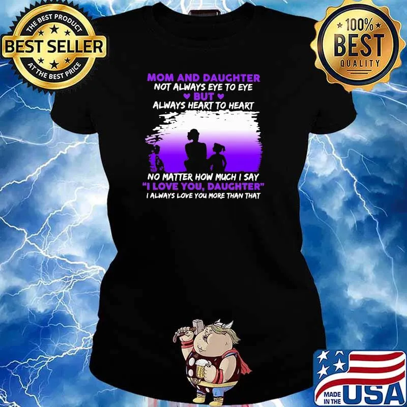 Mom And Daughter Not Always Eye To Eye No Matter How Much I Say I Love You Daughter Shirt Ladies tee