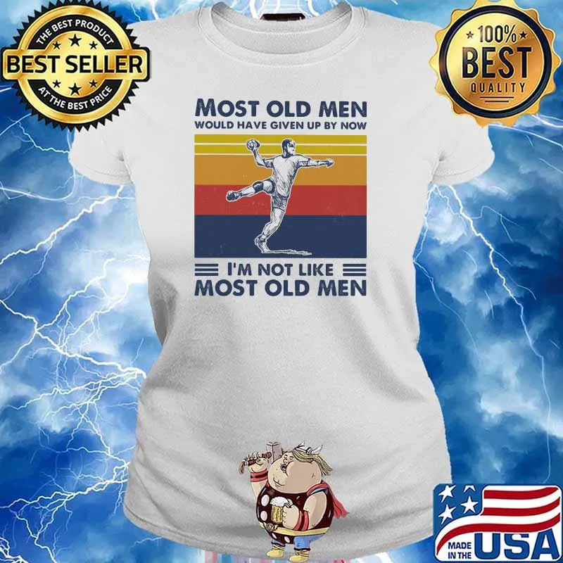 Most Old Men Would Have Given Up By Now Im Not Like Most Old Men Handball Vintage Shirt Ladies tee