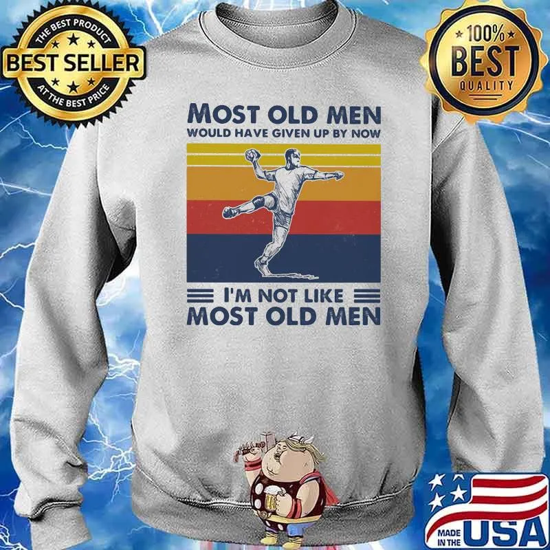 Most Old Men Would Have Given Up By Now Im Not Like Most Old Men Handball Vintage Shirt Sweater