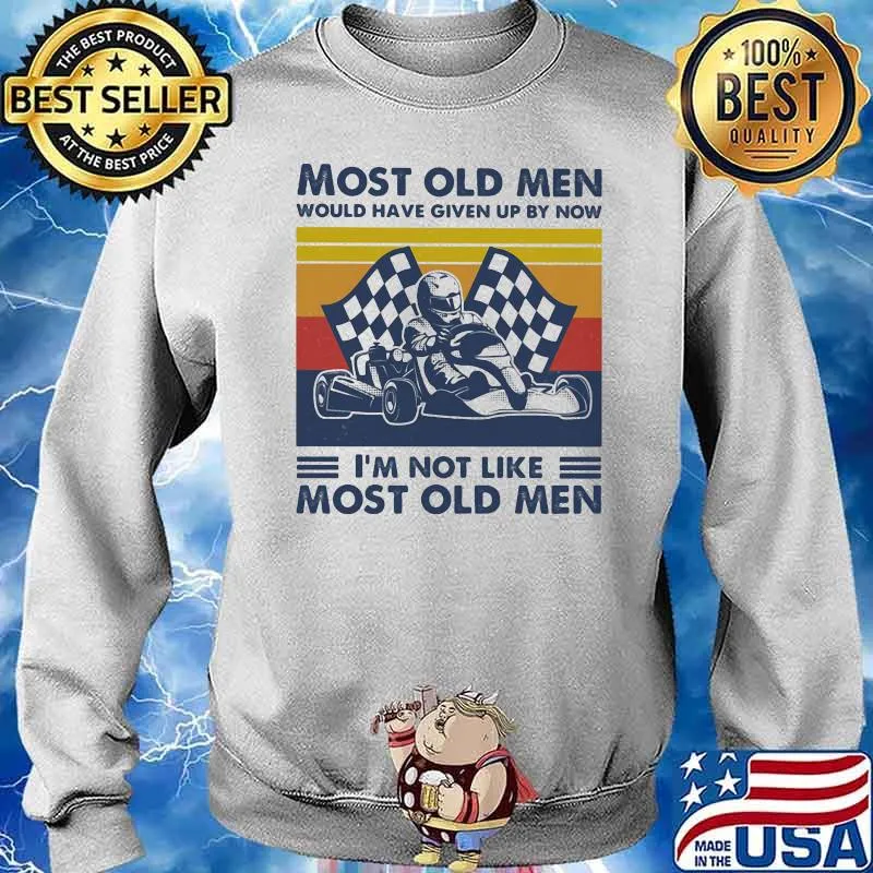 Most Old Men Would Have Given Up By Now Im Not Like Most Old Men Racing Vintage Shirt Sweater