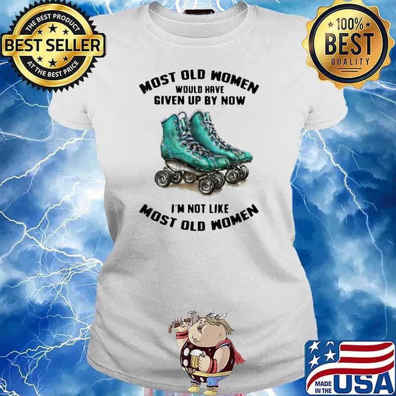 Most Old Women Would Have Given Up By Now I'm Not Like Most Old Women Shirt Ladies tee