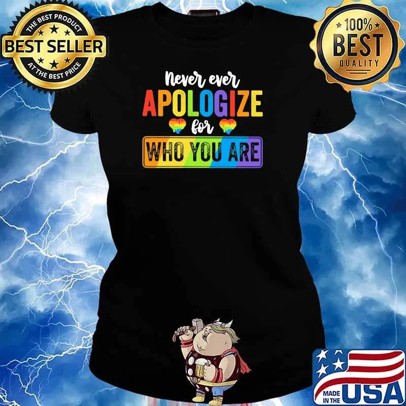 Never Ever Apologize For Who You Are LGBT Shirt Ladies tee