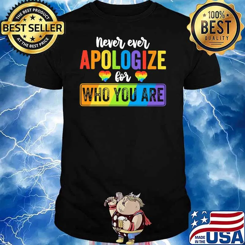 Never Ever Apologize For Who You Are LGBT Shirt