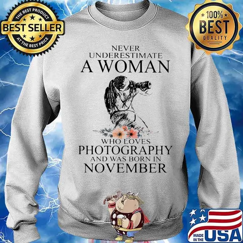 Never Underestimate A Woman Who Loves Photography And Was Born In November Flowers Shirt Sweater