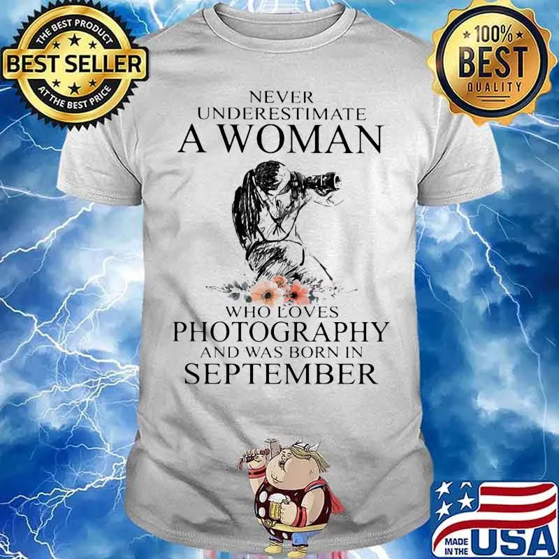 Never Underestimate A Woman Who Loves Photography And Was Born In September Flowers Shirt