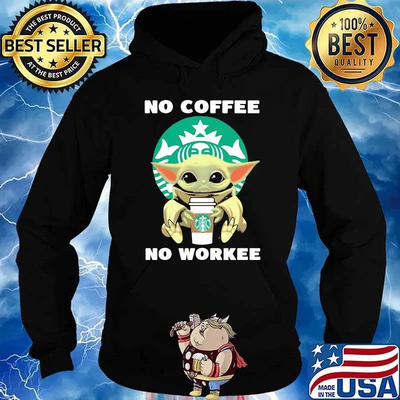 No Coffee No Workee Baby Yoda Drink Starbucks Shirt Hoodie