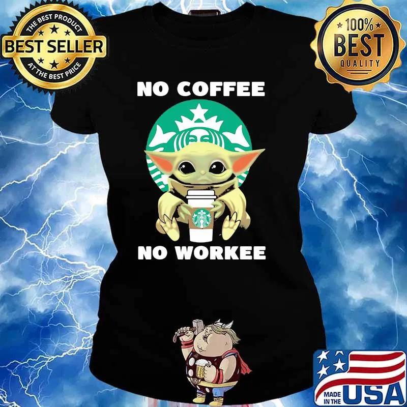 No Coffee No Workee Baby Yoda Drink Starbucks Shirt Ladies tee