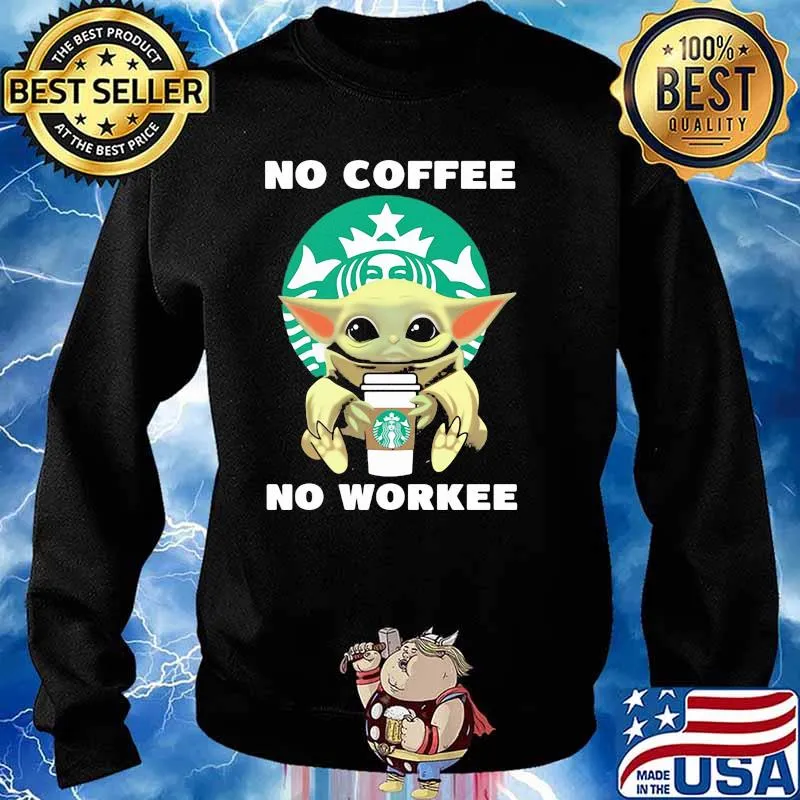 No Coffee No Workee Baby Yoda Drink Starbucks Shirt Sweater