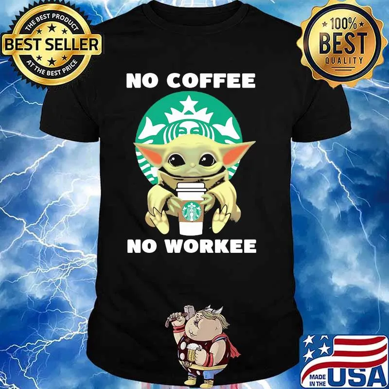 No Coffee No Workee Baby Yoda Drink Starbucks Shirt