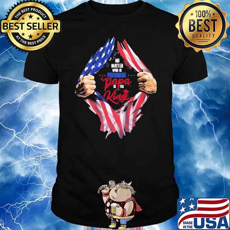 No Matter Who Is President Papa Is The King American Flag Shirt