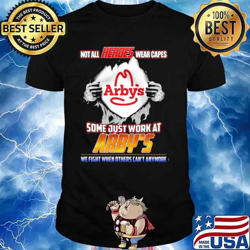 Not All Heroes Wear Capes Arby’s Some Just Work At Arby’s We Fight When Others Can’t Anymore Shirt