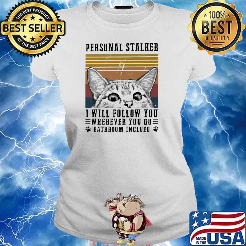 Personal Stalker I Will Follow You Wherever You Go Bathroom Inclued Cat Vintage Shirt Ladies tee