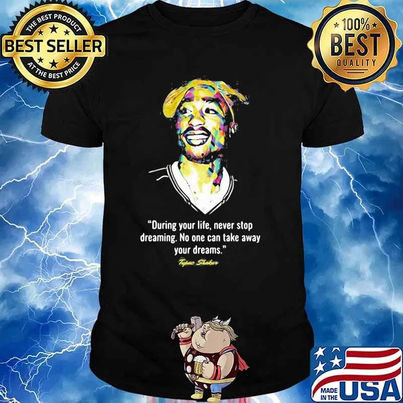 Quote Tupac Shakur During Your Life Never Stop Dreaming No One Can Take Away Your Dreams Shirt