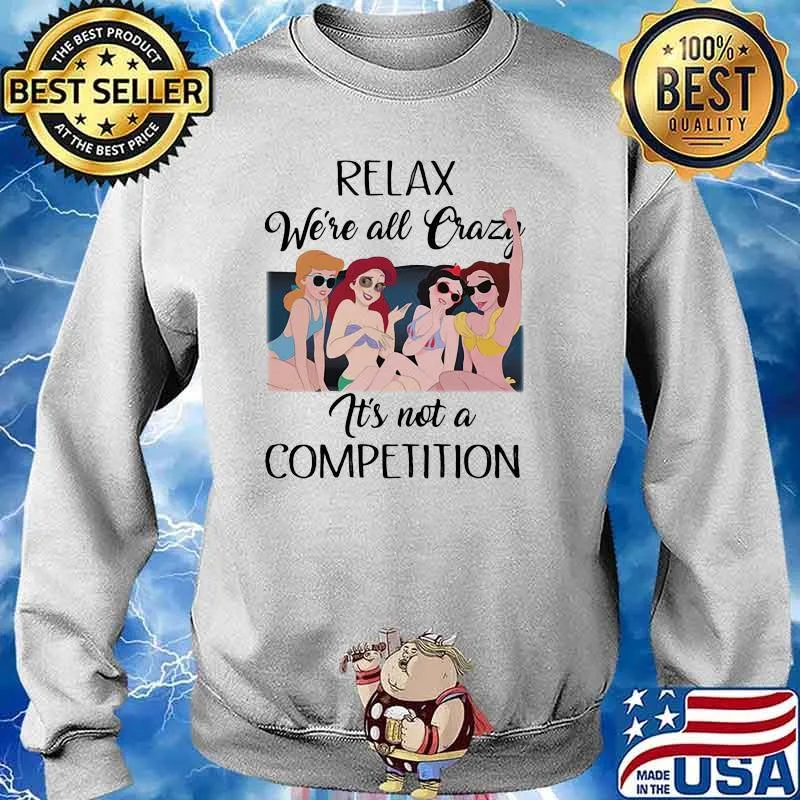 Relax We Are All Crazy It Is Not A Competition Princess Disney Shirt Sweater