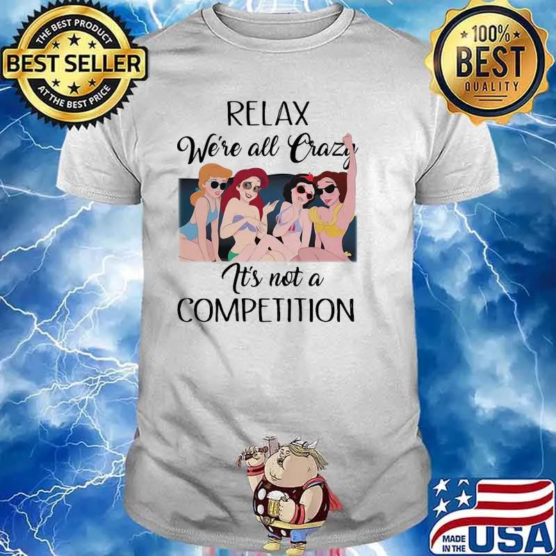 Relax We Are All Crazy It Is Not A Competition Princess Disney Shirt